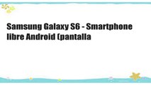 Samsung Galaxy S6 - Smartphone libre Android (pantalla