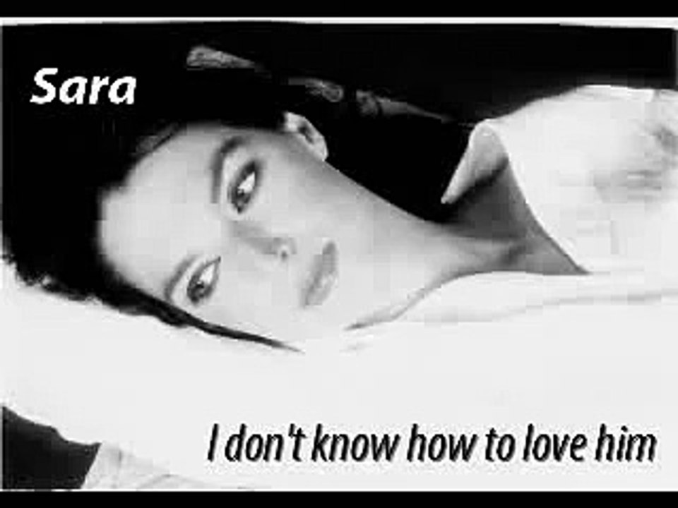 Sara - I don't know how to love him