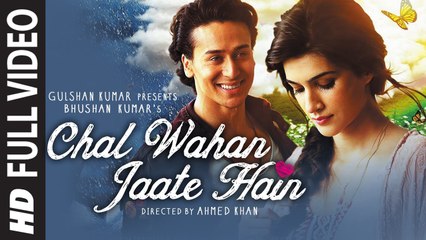 Chal Wahan Jaate Hain (Full VIDEO) Arijit Singh, Tiger Shroff, Kriti Sanon | New Song 2015 HD
