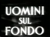 UOMINI SUL FONDO è un film del 1941 di Francesco De Robertis