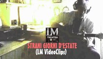 STRANI GIORNI D'ESTATE   (LM VideoClips)