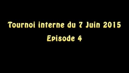7 juin 2015 - Tournoi interne - Episode 4