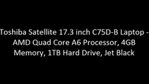 Toshiba Satellite 17.3 inch C75D-B Laptop - AMD Quad Core A6 Processor, 4GB Memory, 1TB Hard Drive, Jet Black