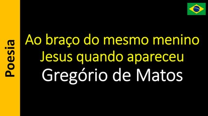Gregorio de Matos - Ao braco do mesmo menino Jesus quando apareceu