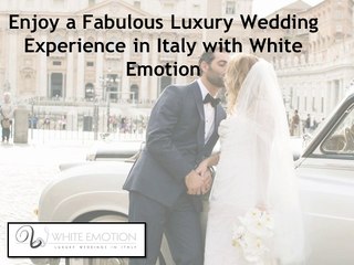 Enjoy a Fabulous Luxury Wedding Experience in Italy with White Emotion