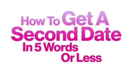 How To Get A Second Date in 5 Words or Less