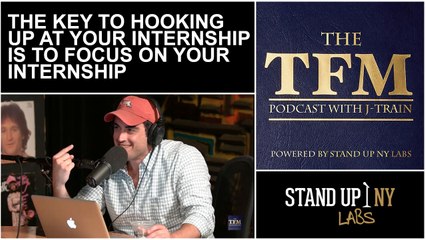 TFM- The Key To Hooking Up At Your Internship Is To Focus On Your Internship