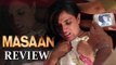 Masaan Movie Review | Richa Chadda, Vicky Kaushal, Sanjay Mishra, Shweta Tripathieview