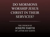 Do Mormons Worship Jesus Christ in Their Church Services?