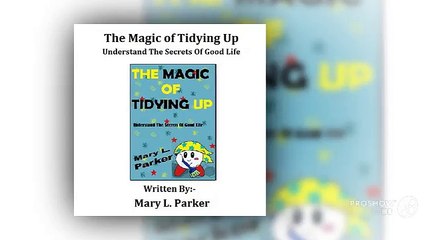 The Magic Of Tidying Up: Understand The Secrets Of Good Life