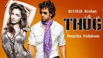 Thug Movie | Hrithik Roshan To Romance Deepika Padukone