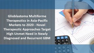 Glioblastoma Multiforme Therapeutics in Asia-Pacific Markets to 2020