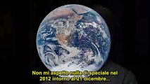 Il 21 dicembre 2012 secondo la NASA - NDR: Ma se dovesse succedere qualcosa,ce lo direbbero?