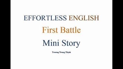 [Effortless English] - Lesson20 -  First Battle - Mini Story