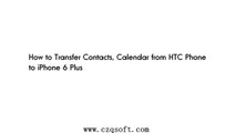 How to Transfer Contacts, Calendar from HTC Phone to iPhone 6 Plus