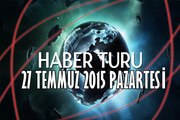 Haber Turu 27 Temmuz 2015 Pazartesi