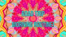 Road Trip Morning Routine, Essentials, & Clips!