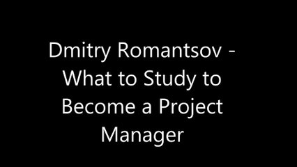 Dmitry Romantsov - Studying Business Management to Become a Project Manager