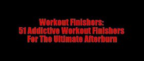 Workout Finishers 51 Addictive Workout Finishers For The Ultimate Afterburn