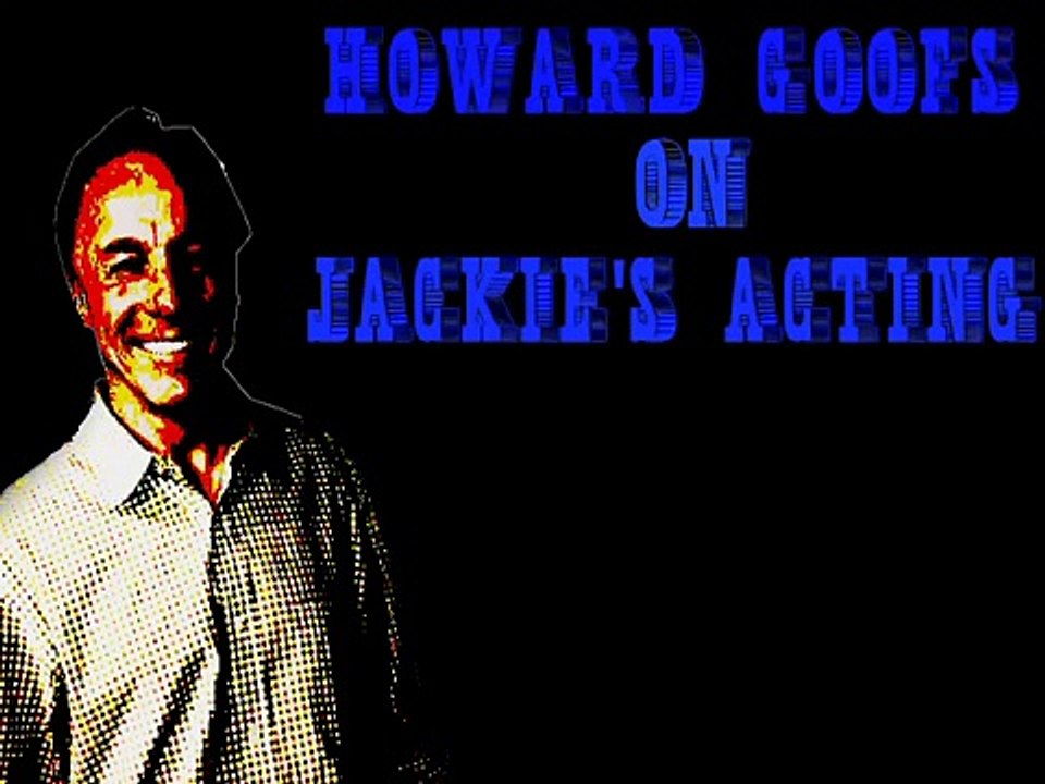 Howard Goofing on Jackie's Acting