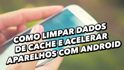 Como limpar dados de cache e acelerar aparelhos com Android - TecMundo