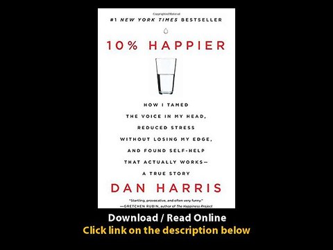 [Download PDF] 10 Happier How I Tamed the Voice in My Head Reduced Stress Without Losing My Edge and Found Self-Help That Actually Works A True Story