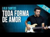 Lulu Santos - Toda Forma de Amor (clipe)