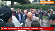 CHP'li Milletvekili, Polis Barikatını Araba ile Geçti