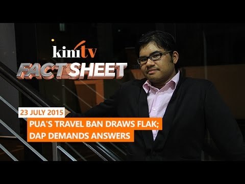 Fact Sheet - July 23: Pua's Travel Ban draws flak, DAP demands answers
