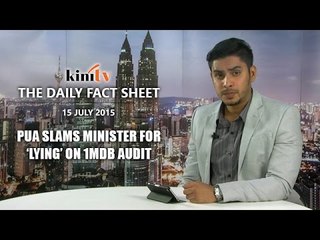 Fact Sheet - July 15: Pua slams minister for 'lying' on 1MDB audit