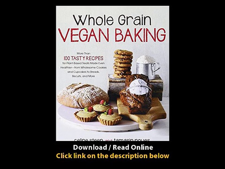[Download PDF] Whole Grain Vegan Baking More than 100 Tasty Recipes for Plant-Based Treats Made Even Healthier-From Wholesome Cookies and Cupcakes to Breads Biscuits and More
