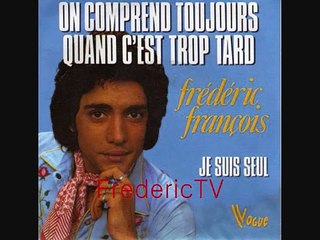 FREDERIC FRANCOIS   ♥♥ON COMPREND TOUJOURS QUAND C'EST TROP TARD♥♥
