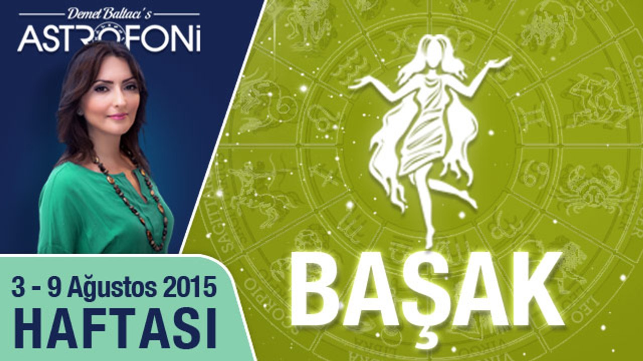 BAŞAK haftalık yorumu 3-9 Ağustos 2015
