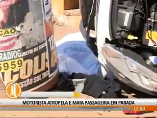 MOTORISTA ATROPELA E MATA PASSAGEIRA EM PARADA