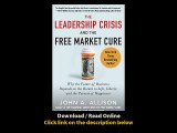 [Download PDF] The Leadership Crisis and the Free Market Cure Why the Future of Business Depends on the Return to Life Liberty and the Pursuit of Happiness