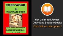 [Download PDF] FREE WOOD III-THE CRATE BOOK Upcycling pallet wood into sturdy wood crates with precision and repeatability