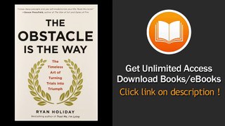 [Download PDF] The Obstacle Is the Way The Timeless Art of Turning Trials into Triumph