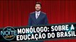 Monólogo: Brasil precisa gastar o triplo para ter boa educação