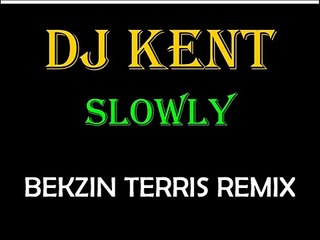 DJ KENT FT RJ BENJAMIN - SLOWLY (BEKZIN TERRIS REMIX)