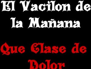 El Vacilon de la Mañana - Que Clase de Dolor