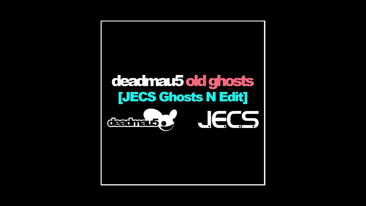deadmau5 — Old Ghosts [JECS Ghosts N Edit]