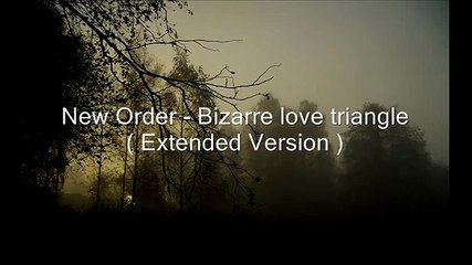 New Order - Bizarre love triangle ( Extended Version )