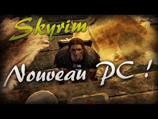Nouveau PC ! Skyrim ? De retour ! :D