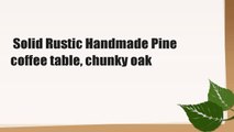 Solid Rustic Handmade Pine coffee table, chunky oak