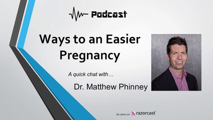 Ways to an Easier Pregnancy - Podcast Interview with Dr. Matthew Phinney - razorcast