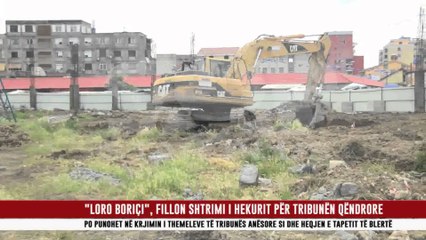 "LORO BORIÇI", FILLON SHTRIMI I HEKURIT PËR TRIBUNËN QËNDRORE