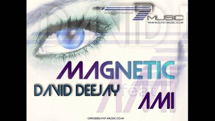 DAVID DeeJay Ft AMI - Magnetic (Radio Version)