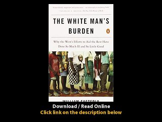 [Download PDF] The White Mans Burden Why the Wests Efforts to Aid the Rest Have Done So Much Ill and So Little Good