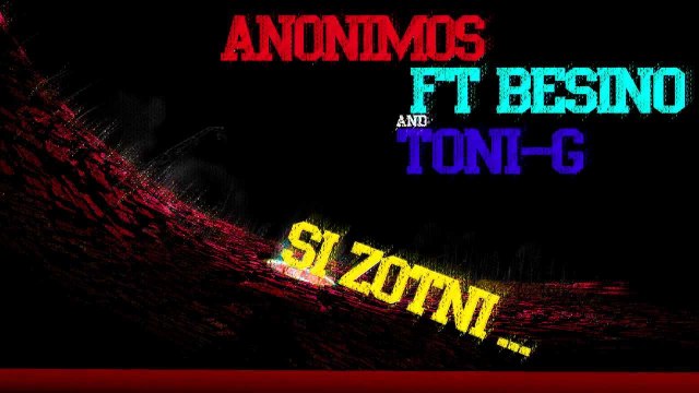 Anonimos Ft Besino & Toni G - SI ZOTNI