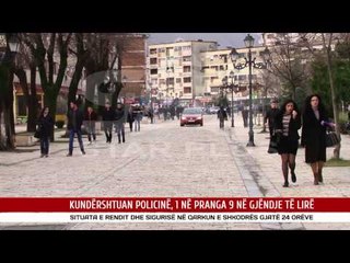 KUNDËRSHTUAN POLICINË, 1 NË PRANGA 9 NË GJËNDJE TË LIRË